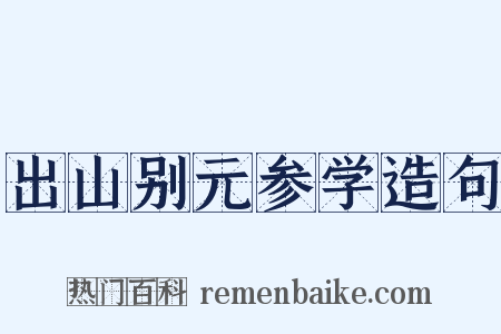出山别元参学造句是什么意思的图片